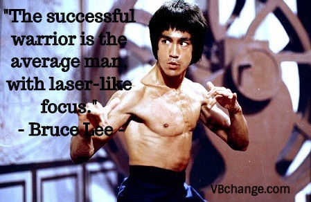 "The successful warrior is the average man, with laser-like focus." - Bruce Lee
